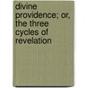 Divine Providence; Or, The Three Cycles Of Revelation by George Croly