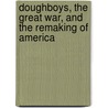 Doughboys, the Great War, and the Remaking of America by Jennifer Keene