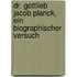 Dr. Gottlieb Jacob Planck, Ein Biographischer Versuch