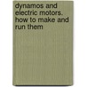 Dynamos And Electric Motors. How To Make And Run Them by Hasluck Paul N. (Paul Nooncree)