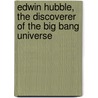 Edwin Hubble, The Discoverer Of The Big Bang Universe door Igor D. Novikov