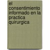 El Consentimiento Informado En La Practica Quirurgica door Alberto R. Ferreres