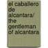 El caballero de Alcantara/ The Gentleman of Alcantara
