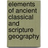 Elements Of Ancient Classical And Scripture Geography door Joseph Emerson Worcester