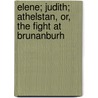 Elene; Judith; Athelstan, Or, the Fight at Brunanburh by Julius Cynewulf