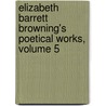 Elizabeth Barrett Browning's Poetical Works, Volume 5 door Elizabeth Barrett Browning