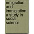 Emigration And Immigration; A Study In Social Science