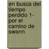 En Busca del Tiempo Perdido 1- Por El Camino de Swann