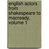 English Actors from Shakespeare to Macready, Volume 1 door Henry Barton Baker