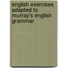 English Exercises Adapted To Murray's English Grammar door Lindley Murray