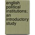 English Political Institutions; An Introductory Study