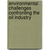 Environmental Challenges Confronting the Oil Industry by Kristian Tangen