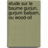 Etude Sur Le Baume Gurjun, Gurjum Balsam, Ou Wood-Oil door Luc Deval