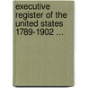 Executive Register Of The United States 1789-1902 ... door Robert Brent Mosher