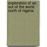Exploration Of Air; Out Of The World North Of Nigeria door Angus Buchanan
