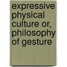 Expressive Physical Culture Or, Philosophy of Gesture by Unknown