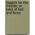 Faggots For The Fireside; Or, Tales Of Fact And Fancy