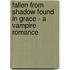 Fallen From Shadow Found In Grace - A Vampire Romance