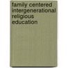 Family Centered Intergenerational Religious Education by Kathleen O. Chesto