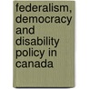 Federalism, Democracy and Disability Policy in Canada by Alan Puttee