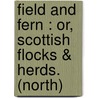 Field And Fern : Or, Scottish Flocks & Herds. (North) by Unknown