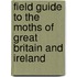 Field Guide To The Moths Of Great Britain And Ireland