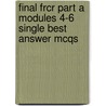Final Frcr Part A Modules 4-6 Single Best Answer Mcqs door Robin Proctor