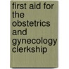 First Aid For The Obstetrics And Gynecology Clerkship by S. Matthew Stead