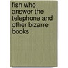 Fish Who Answer The Telephone And Other Bizarre Books by Russell Ash