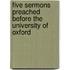 Five Sermons Preached Before The University Of Oxford
