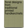 Floral Designs From Traditional Printed Handkerchiefs door Phoebe Ann Erb