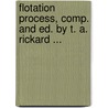Flotation Process, Comp. and Ed. by T. A. Rickard ... door Mining And Scientific Press