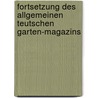 Fortsetzung Des Allgemeinen Teutschen Garten-Magazins by Unknown