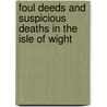 Foul Deeds And Suspicious Deaths In The Isle Of Wight by M.J. Trow