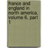 France And England In North America, Volume 6, Part 1