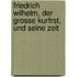 Friedrich Wilhelm, Der Grosse Kurfrst, Und Seine Zeit