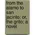 From The Alamo To San Jacinto; Or, The Grito; A Novel