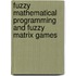 Fuzzy Mathematical Programming and Fuzzy Matrix Games