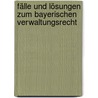 Fälle und Lösungen zum Bayerischen Verwaltungsrecht by Matthias Wehr