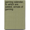 Gaming Calendar. to Which Are Added, Annals of Gaming door Seymour Harcourt