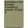 Gazetteer Of The Bombay Presidency, Volume 18, Part 3 by Unknown