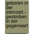 Geboren in der Steinzeit - Gestorben in der Gegenwart