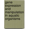 Gene Expression and Manipulation in Aquatic Organisms door Onbekend