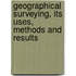 Geographical Surveying, Its Uses, Methods And Results