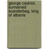 George Castriot, Surnamed Scanderbeg, King Of Albania by Clement Clarke Moore