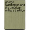 George Washington and the American Military Tradition by Don Higginbotham