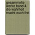 Gesammelte Werke Band 4. Die Wahrheit macht euch frei