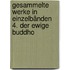 Gesammelte Werke in Einzelbänden 4. Der ewige Buddho