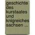 Geschichte Des Kurstaates Und Knigreiches Sachsen ...