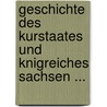 Geschichte Des Kurstaates Und Knigreiches Sachsen ... door Karl Wilhelm Böttiger